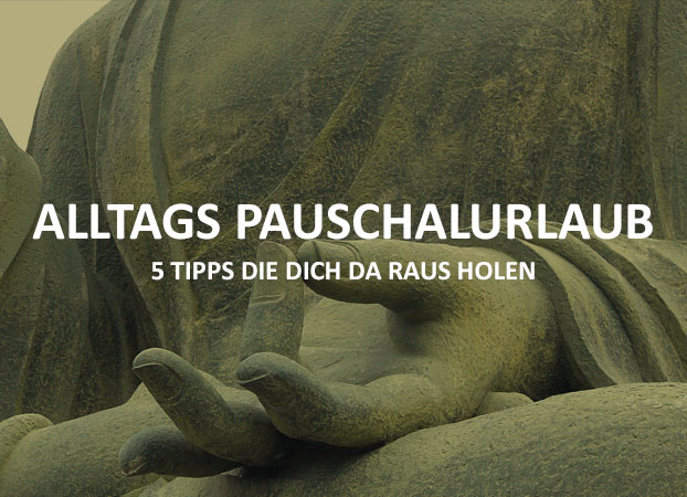 Alltags-Pauschalurlaub – 5 Tipps die Dich da raus holen